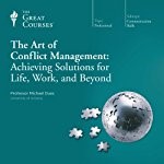 The Art of Conflict Management: Achieving Solutions for Life, Work, and Beyond